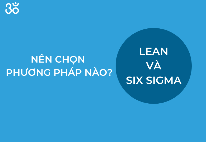 Lean và Six Sigma: Chọn phương pháp nào?